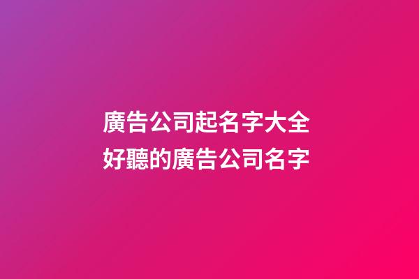 廣告公司起名字大全 好聽的廣告公司名字-第1張-公司起名-玄機派